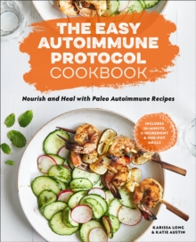 The Easy Autoimmune Protocol Cookbook : Nourish And Heal Paleo Autoimmune Recipes