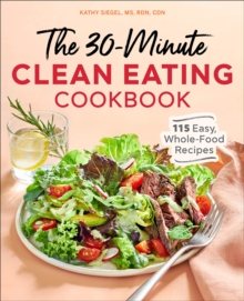 The 30-Minute Clean Eating Cookbook : 115 Easy, Whole Food Recipes