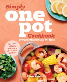 Simply One Pot Cookbook : Everyday Meals Minus the Mess