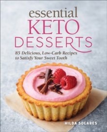 Essential Keto Desserts : 85 Delicious, Low-Carb Recipes To Satisfy Your Sweet Tooth