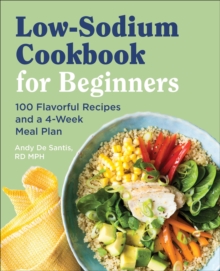 Low-Sodium Cookbook For Beginners : 100 Flavorful Recipes And A 4-Week Meal Plan