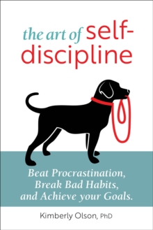 The Art Of Self-Discipline : Beat Procrastination, Break Bad Habits, And Achieve Your Goals