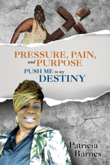 PRESSURE, PAIN, and PURPOSE : PUSH ME to my DESTINY