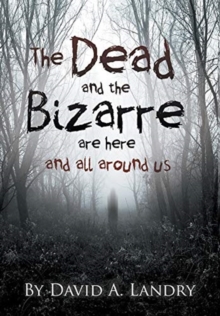 The Dead and the Bizarre are here and all around us