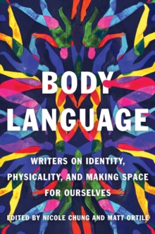 Body Language : Writers on Identity, Physicality, and Making Space for Ourselves