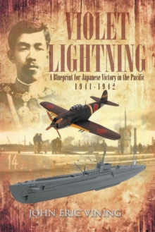 VIOLET LIGHTNING : A Blueprint for Japanese Victory in the Pacific: 1941-1942