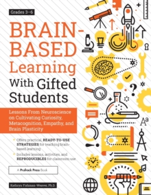 Brain-Based Learning With Gifted Students : Lessons From Neuroscience on Cultivating Curiosity, Metacognition, Empathy, and Brain Plasticity: Grades 3-6