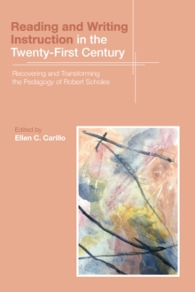 Reading and Writing Instruction in the Twenty-First Century : Recovering and Transforming the Pedagogy of Robert Scholes