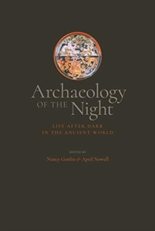 Archaeology of the Night : Life After Dark in the Ancient World