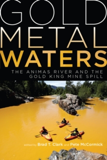 Gold Metal Waters : The Animas River and the Gold King Mine Spill