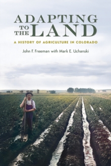 Adapting to the Land : A History of Agriculture in Colorado