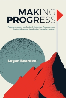 Making Progress : Programmatic and Administrative Approaches for Multimodal Curricular Transformation