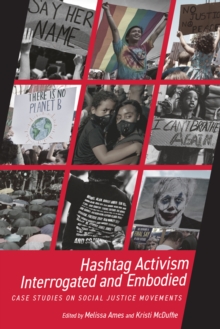 Hashtag Activism Interrogated and Embodied : Case Studies on Social Justice Movements