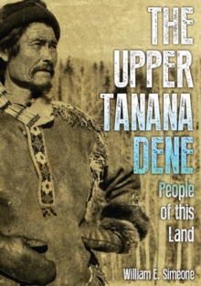 The Upper Tanana Dene : People of This Land