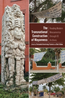 The Transnational Construction of Mayanness : Reading Modern Mesoamerica through US Archives