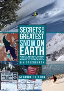 Secrets of the Greatest Snow on Earth, Second Edition : Weather, Climate Change, and Finding Deep Powder in Utah's Wasatch Mountains and Around the World