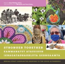 Stronger Together / Kammanatut Atausigun / Iknaqataghaghluta Qerngaamta : Bering Strait Communities Respond to the COVID-19 Pandemic