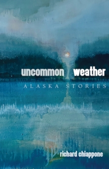 Uncommon Weather : Alaska Stories