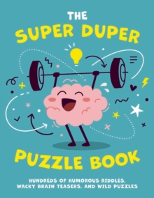 The Super Duper Puzzle Book : Hundreds of Humorous Riddles, Wacky Brain Teasers, and Wild Puzzles