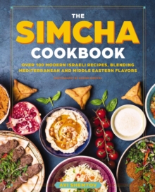 The Simcha Cookbook : Over 100 Modern Israeli Recipes, Blending Mediterranean and Middle Eastern Foods