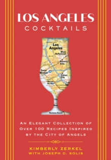 Los Angeles Cocktails : An Elegant Collection of Over 100 Recipes Inspired by the City of Angels