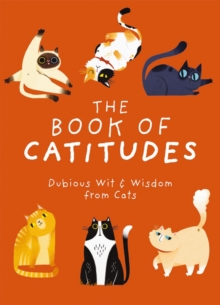 The Book of Catitudes : Dubious Wit and   Wisdom from Cats