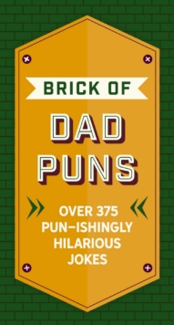 The Brick of Dad Puns : Over 375 Pun-ishingly Hilarious Jokes