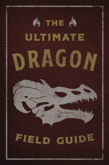 The Ultimate Dragon Field Guide : The Fantastical Explorer's Handbook