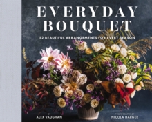 Everyday Bouquet : 52 Beautiful Arrangements for Every Season