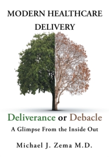 Modern Healthcare Delivery, Deliverance or Debacle : A Glimpse From the Inside Out