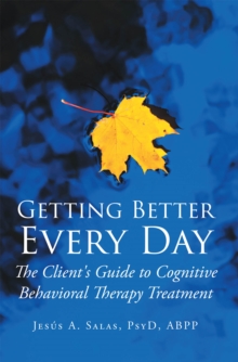 Getting Better Everyday : The Client's Guide to Cognitive Behavioral Therapy Treatment