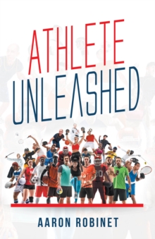 Athlete Unleashed : A Holistic Approach to Unleashing Your Best Inner Athlete