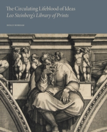 The Circulating Lifeblood of Ideas: Leo Steinbergs Library of Prints