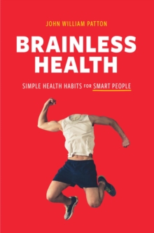 Brainless Health : Simple Health Habits for Smart People