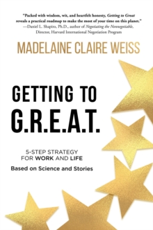 Getting to G.R.E.A.T. : A 5-Step Strategy For Work and Life; Based on Science and Stories