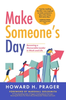 Make Someone's Day : Becoming a Memorable Leader in Work and Life