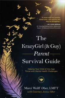 The KrazyGirl (& Guy) Parent Survival Guide : Helping Your Child of Any Age Thrive with Mental Health Challenges