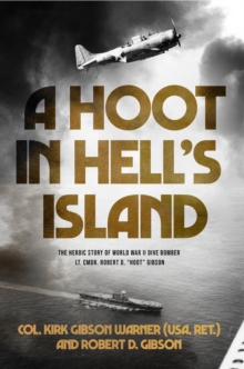 A Hoot in Hell's Island : The Heroic Story of World War II Dive Bomber Lt. Cmdr. Robert D. "Hoot" Gibson