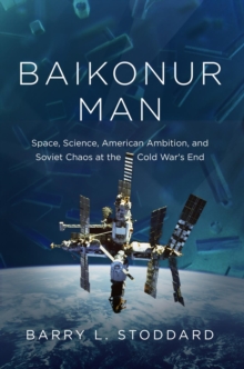 Baikonur Man : Space, Science, American Ambition, and Russian Chaos at the Cold War's End