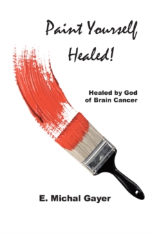 Paint Yourself Healed : Healed by God of Brain Cancer