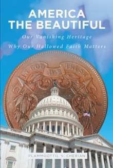 America The Beautiful : Our Vanishing Heritage; Why Our Hallowed Faith Matters