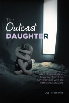 The Outcast Daughter : What I learned about hope and faith from conversations with sex trafficking survivors