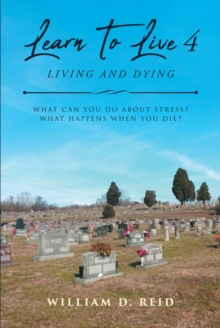 Learn To Live 4: Living and Dying : What Can You Do About Stress? What Happens When You Die?