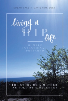 Living a HIP Life - Humble, Intentional, Prepared : The Story of a Mother, as Told by a Daughter