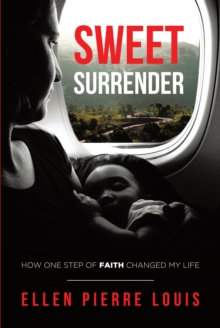 Sweet Surrender : How One Step of Faith Changed My Life