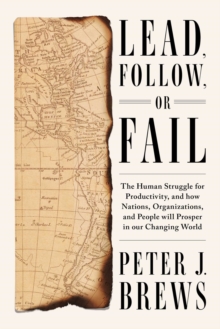 Lead, Follow, or Fail : The Human Struggle for Productivity, and how Nations, Organizations, and People will Prosper in our Changing World