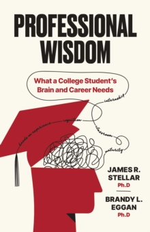 Professional Wisdom : What a College Students Brain and Career Need