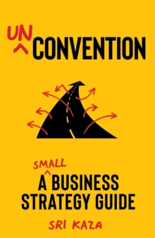 Unconvention : A Small Business Strategy Guide