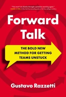 Forward Talk : The Bold New Method For Getting Teams Unstuck
