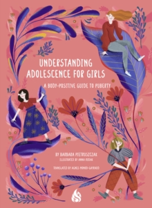 Understanding Adolescence for Girls : A Body-Positive Guide to Puberty